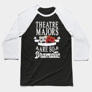 Theatre Majors Are So Dramatic Baseball T-Shirt